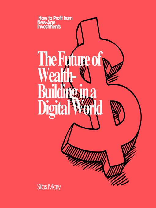 Title details for The Future of Wealth-Building in a Digital World by Silas Mary - Available